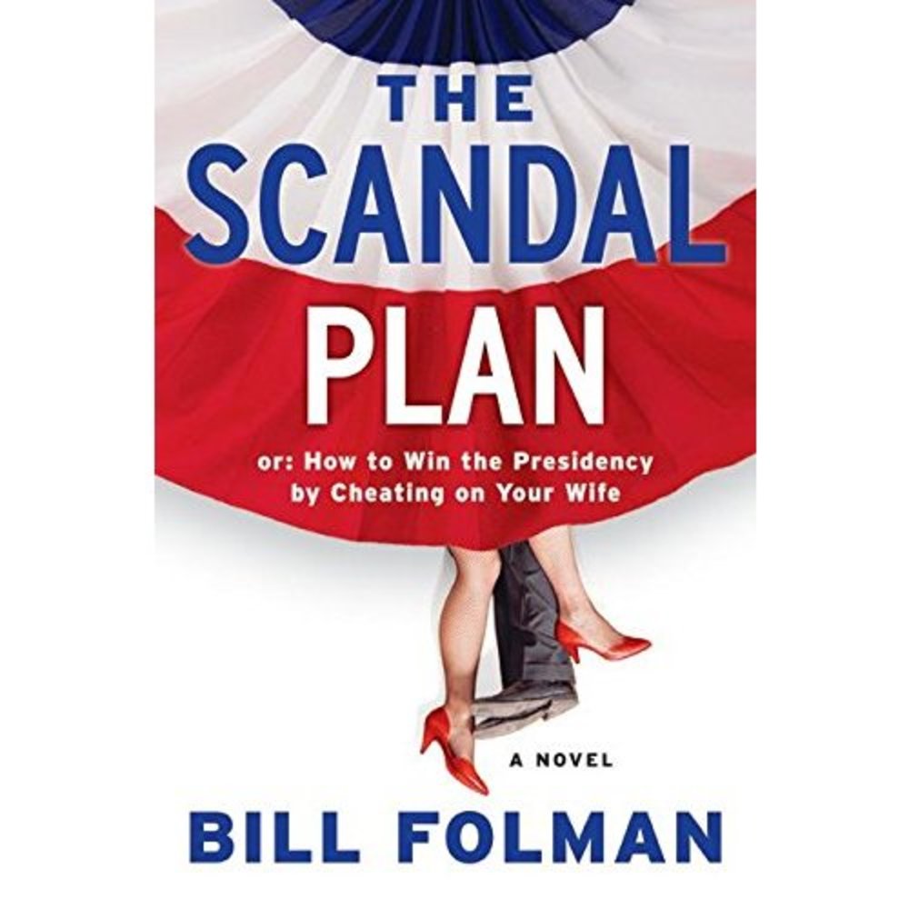 The Scandal Plan: Or: How to Win the Presidency by Cheating on Your Wife (Hardco